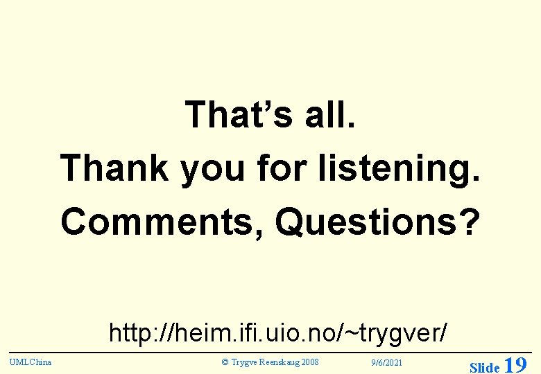 That’s all. Thank you for listening. Comments, Questions? http: //heim. ifi. uio. no/~trygver/ UMLChina