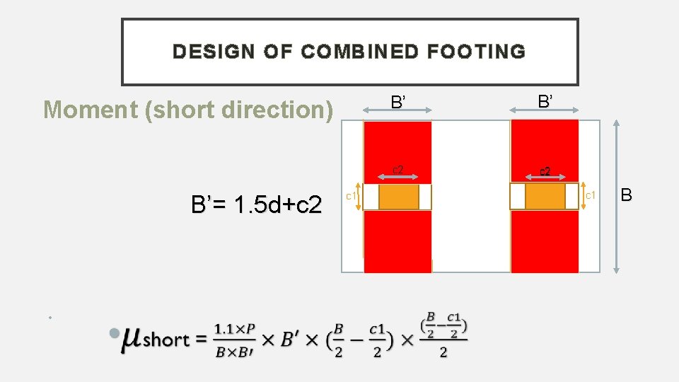 DESIGN OF COMBINED FOOTING Moment (short direction) B’= 1. 5 d+c 2 • c