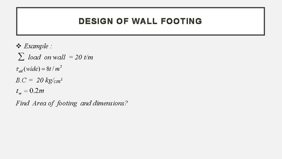 DESIGN OF WALL FOOTING Example : load on wall = 20 t/m B. C