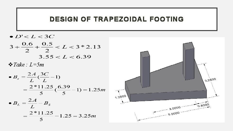 DESIGN OF TRAPEZOIDAL FOOTING Take : L=5 m 