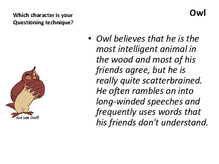 Which character is your Questioning technique? Are you Owl? Owl • Owl believes that
