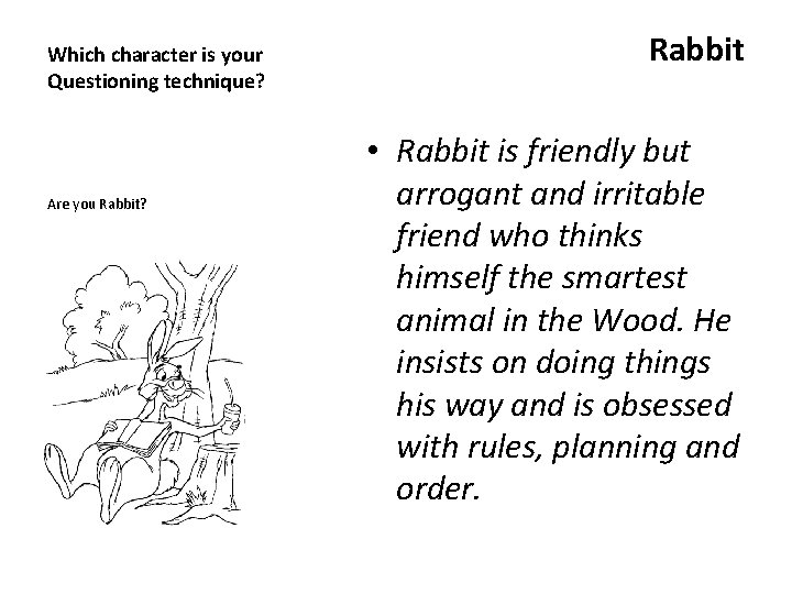 Which character is your Questioning technique? Are you Rabbit? Rabbit • Rabbit is friendly