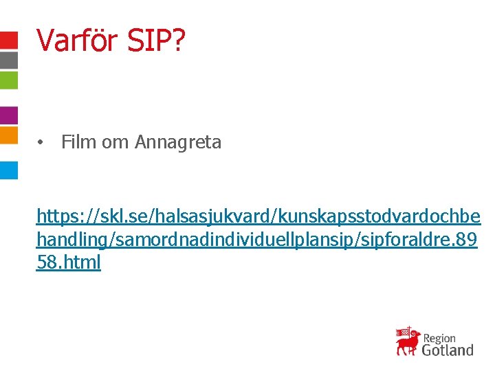 Varför SIP? • Film om Annagreta https: //skl. se/halsasjukvard/kunskapsstodvardochbe handling/samordnadindividuellplansip/sipforaldre. 89 58. html 