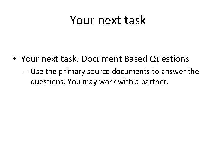 Your next task • Your next task: Document Based Questions – Use the primary