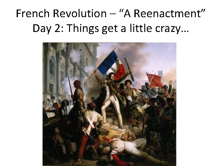 French Revolution – “A Reenactment” Day 2: Things get a little crazy… 