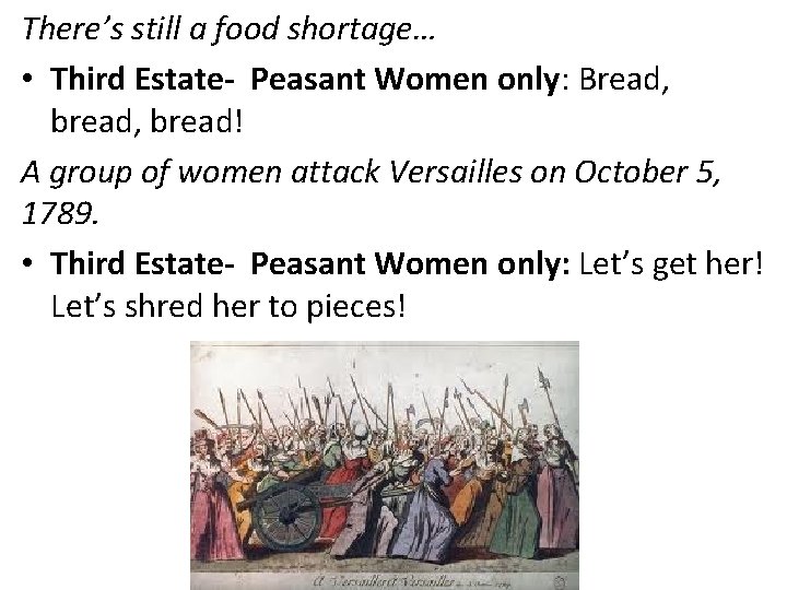 There’s still a food shortage… • Third Estate- Peasant Women only: Bread, bread! A