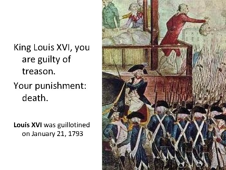 King Louis XVI, you are guilty of treason. Your punishment: death. Louis XVI was