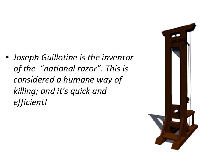  • Joseph Guillotine is the inventor of the “national razor”. This is considered