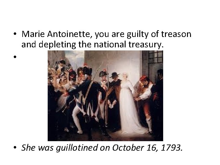  • Marie Antoinette, you are guilty of treason and depleting the national treasury.
