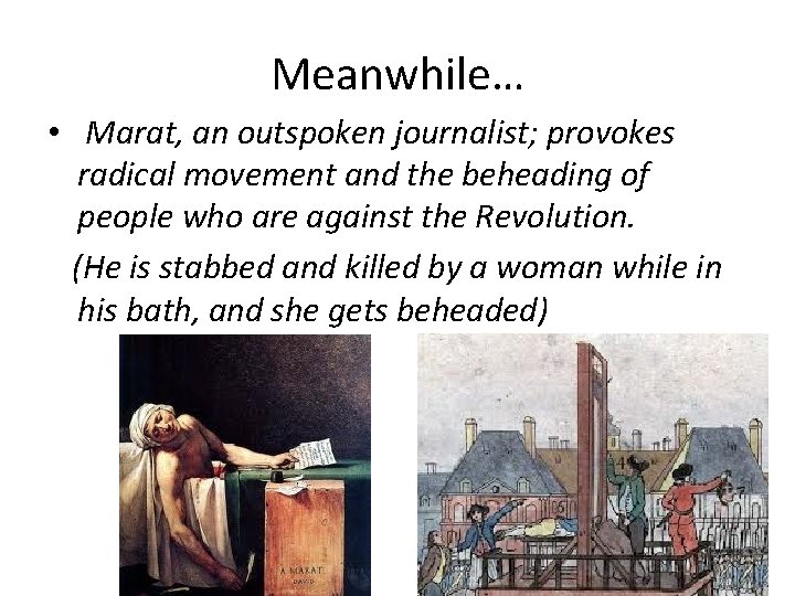 Meanwhile… • Marat, an outspoken journalist; provokes radical movement and the beheading of people