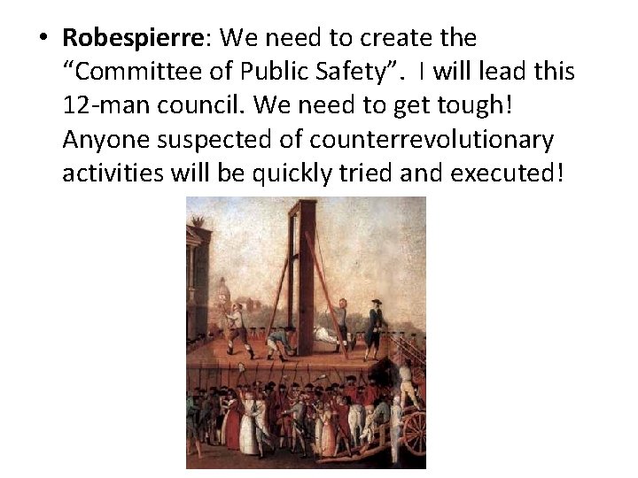  • Robespierre: We need to create the “Committee of Public Safety”. I will