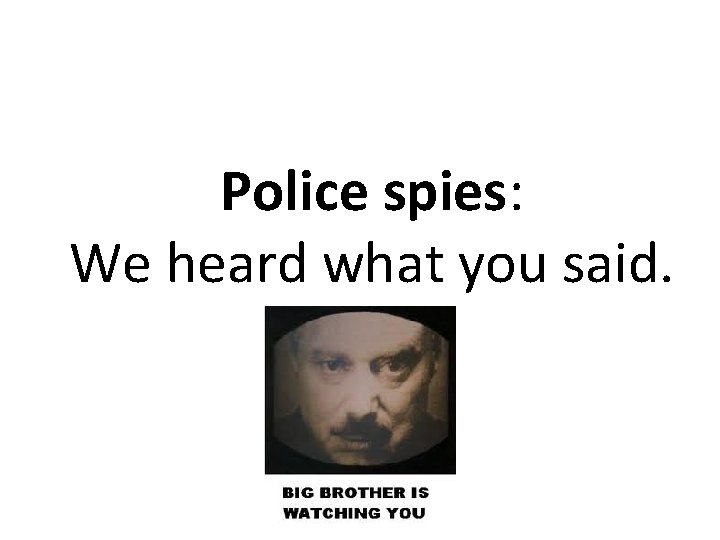 Police spies: We heard what you said. 