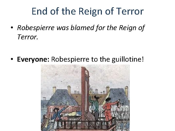 End of the Reign of Terror • Robespierre was blamed for the Reign of