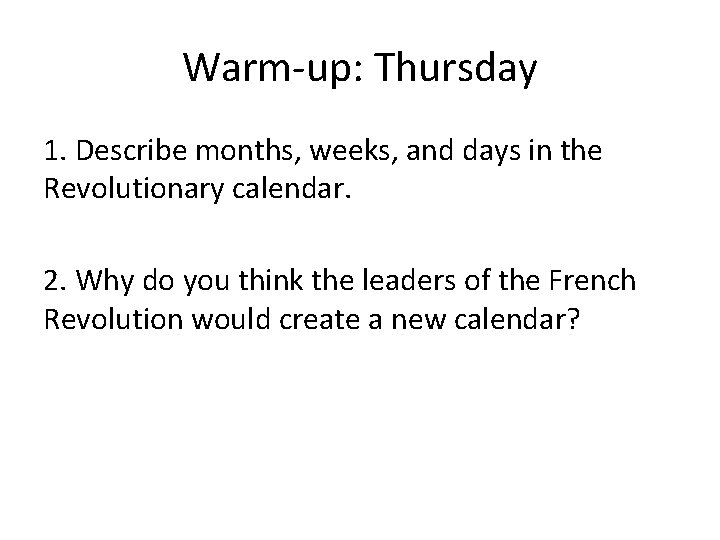 Warm-up: Thursday 1. Describe months, weeks, and days in the Revolutionary calendar. 2. Why