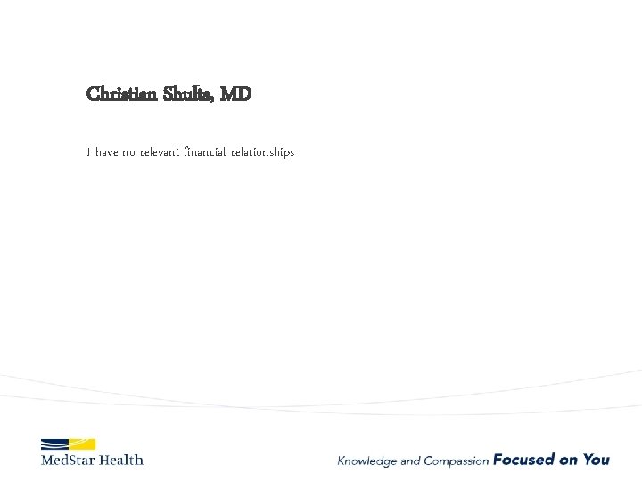 Christian Shults, MD I have no relevant financial relationships 