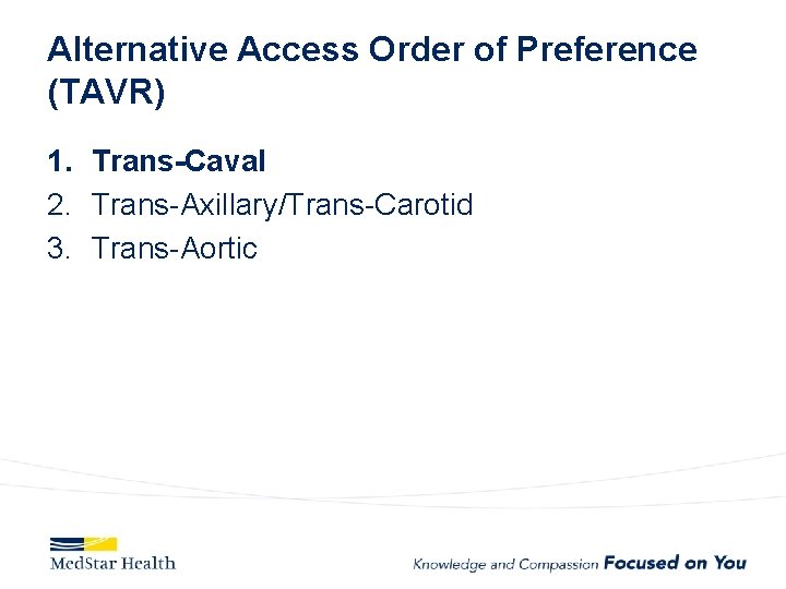 Alternative Access Order of Preference (TAVR) 1. Trans-Caval 2. Trans-Axillary/Trans-Carotid 3. Trans-Aortic 