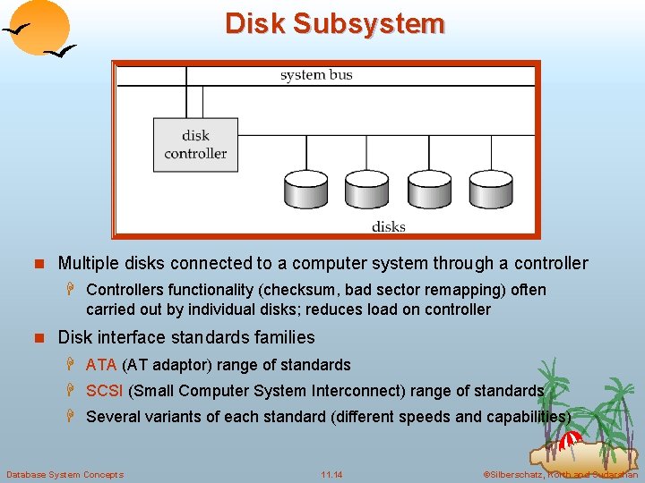 Disk Subsystem n Multiple disks connected to a computer system through a controller H