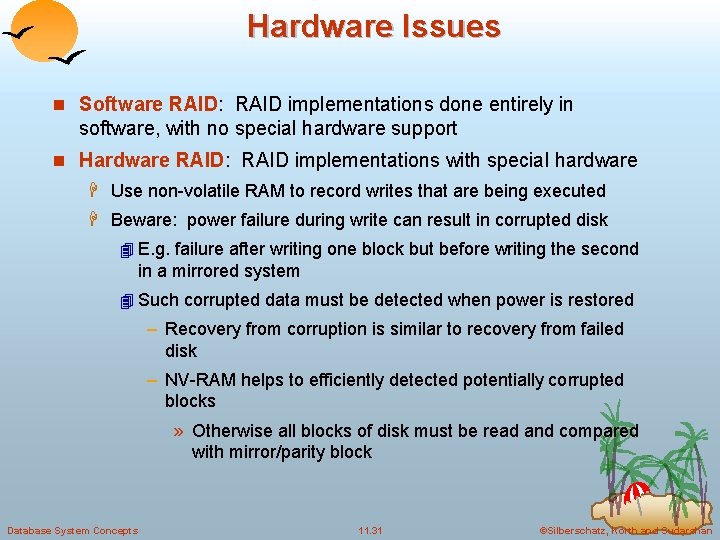 Hardware Issues n Software RAID: RAID implementations done entirely in software, with no special