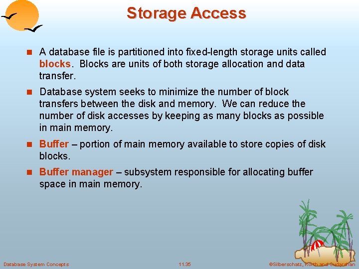 Storage Access n A database file is partitioned into fixed-length storage units called blocks.