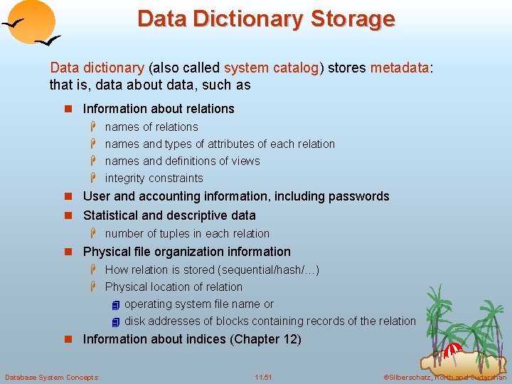 Data Dictionary Storage Data dictionary (also called system catalog) stores metadata: that is, data