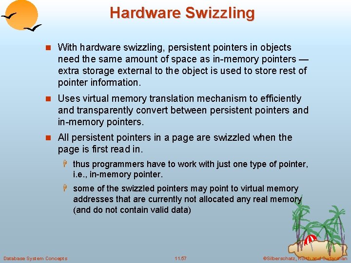 Hardware Swizzling n With hardware swizzling, persistent pointers in objects need the same amount