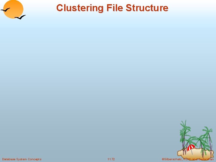 Clustering File Structure Database System Concepts 11. 72 ©Silberschatz, Korth and Sudarshan 