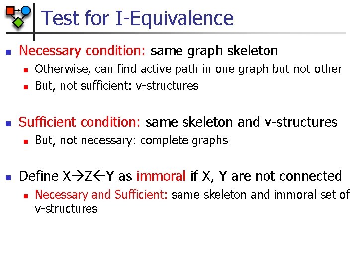 Test for I-Equivalence n Necessary condition: same graph skeleton n Sufficient condition: same skeleton