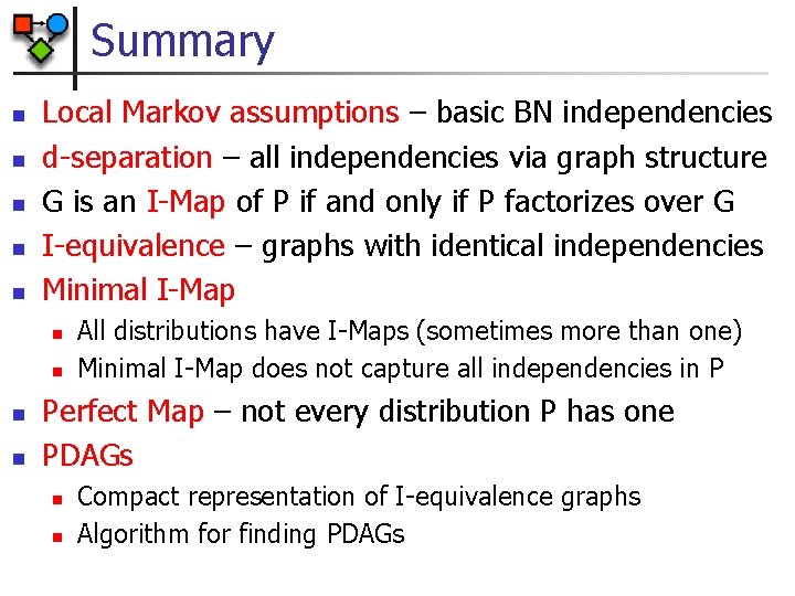 Summary n n n Local Markov assumptions – basic BN independencies d-separation – all