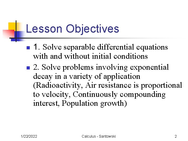 Lesson Objectives n n 1. Solve separable differential equations with and without initial conditions