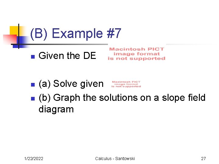 (B) Example #7 n n n Given the DE (a) Solve given (b) Graph