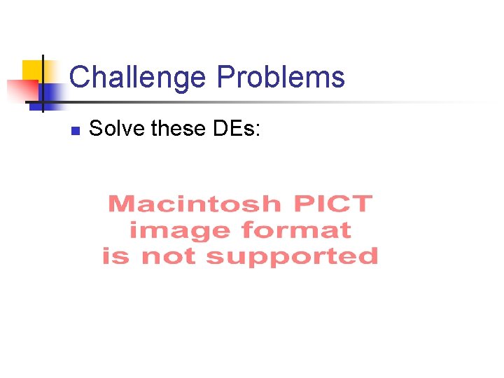 Challenge Problems n Solve these DEs: 