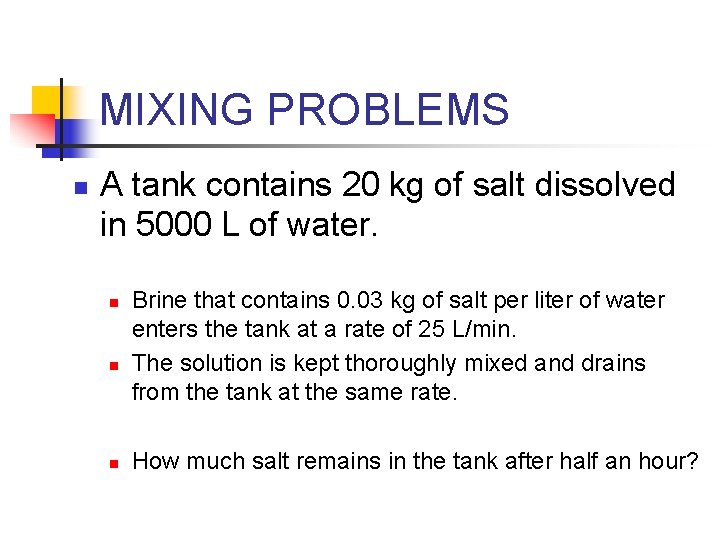 MIXING PROBLEMS n A tank contains 20 kg of salt dissolved in 5000 L