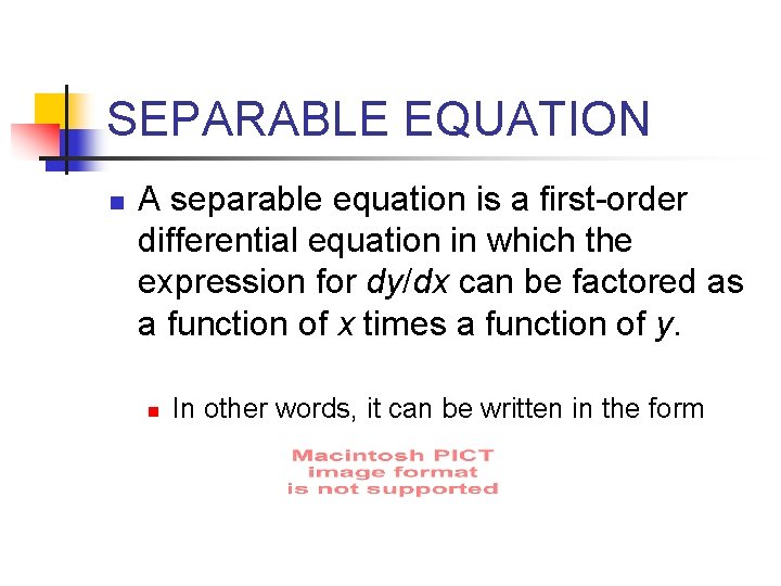 SEPARABLE EQUATION n A separable equation is a first-order differential equation in which the