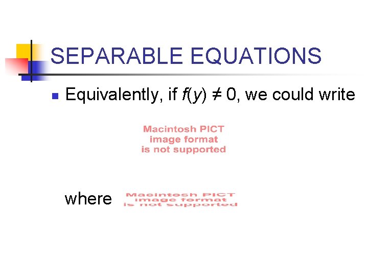 SEPARABLE EQUATIONS n Equivalently, if f(y) ≠ 0, we could write where 