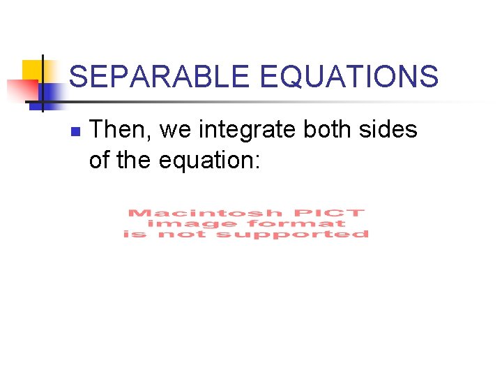 SEPARABLE EQUATIONS n Then, we integrate both sides of the equation: 