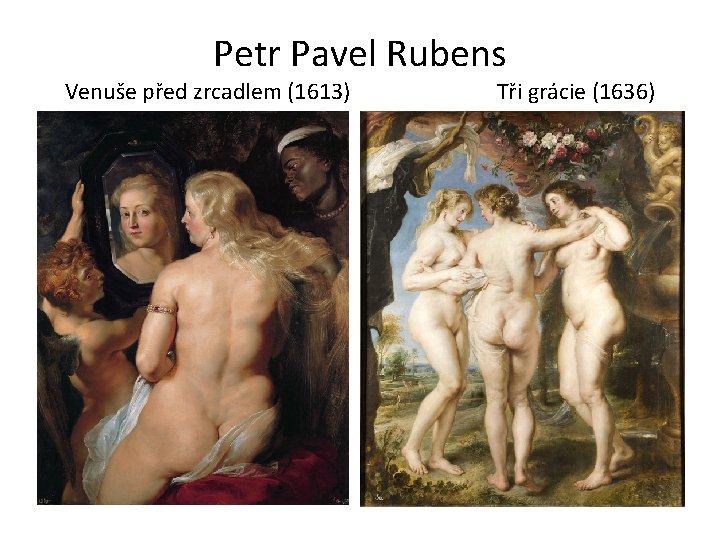 Petr Pavel Rubens Venuše před zrcadlem (1613) Tři grácie (1636) 