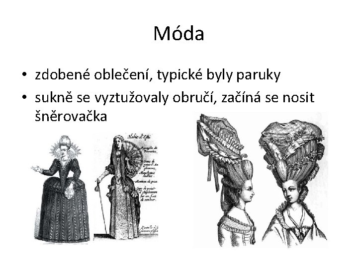 Móda • zdobené oblečení, typické byly paruky • sukně se vyztužovaly obručí, začíná se