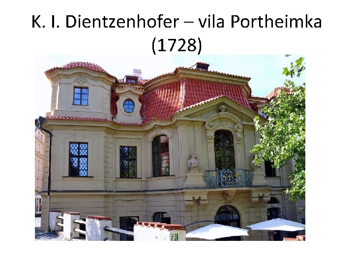 K. I. Dientzenhofer – vila Portheimka (1728) 