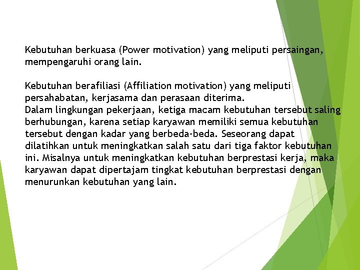 Kebutuhan berkuasa (Power motivation) yang meliputi persaingan, mempengaruhi orang lain. Kebutuhan berafiliasi (Affiliation motivation)