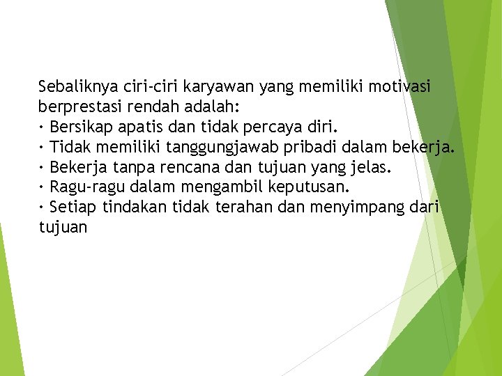 Sebaliknya ciri-ciri karyawan yang memiliki motivasi berprestasi rendah adalah: · Bersikap apatis dan tidak