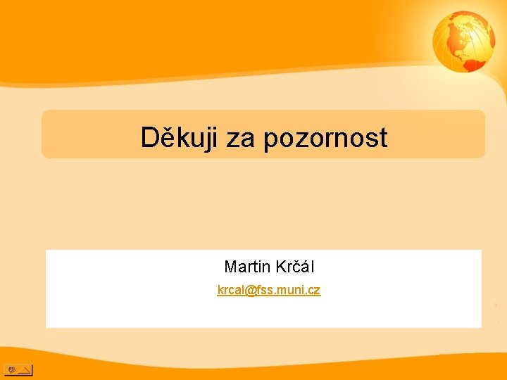 Děkuji za pozornost Martin Krčál krcal@fss. muni. cz 