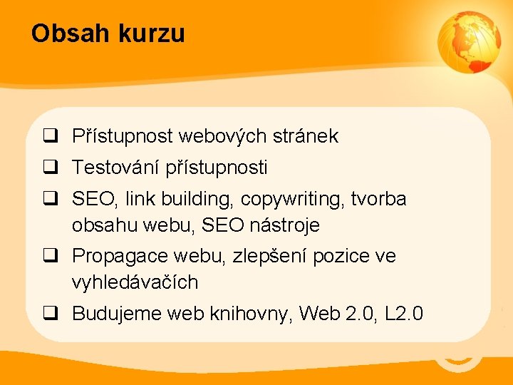 Obsah kurzu q Přístupnost webových stránek q Testování přístupnosti q SEO, link building, copywriting,