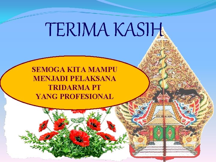 TERIMA KASIH SEMOGA KITA MAMPU MENJADI PELAKSANA TRIDARMA PT YANG PROFESIONAL 