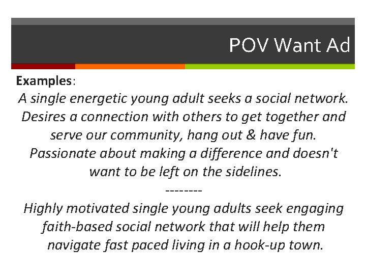 POV Want Ad Examples: A single energetic young adult seeks a social network. Desires