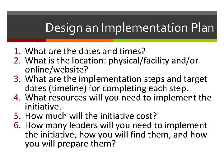 Design an Implementation Plan 1. What are the dates and times? 2. What is