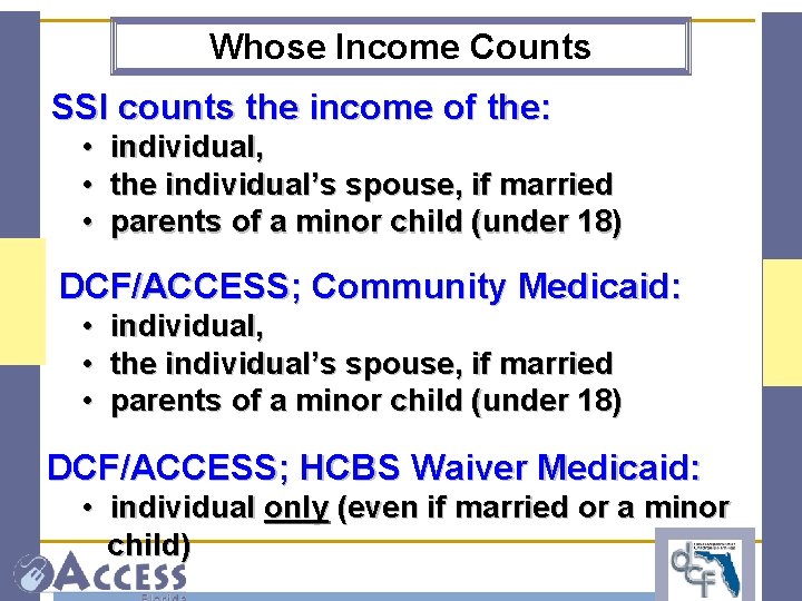 Whose Income Counts SSI counts the income of the: • individual, • the individual’s