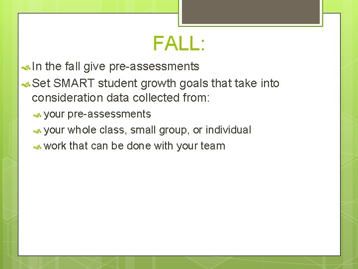 FALL: In the fall give pre-assessments Set SMART student growth goals that take into