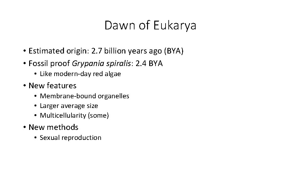 Dawn of Eukarya • Estimated origin: 2. 7 billion years ago (BYA) • Fossil