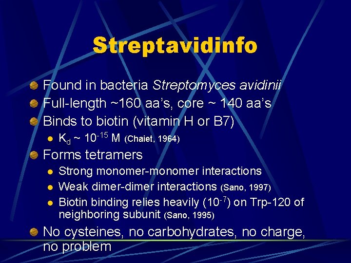 Streptavidinfo Found in bacteria Streptomyces avidinii Full-length ~160 aa’s, core ~ 140 aa’s Binds