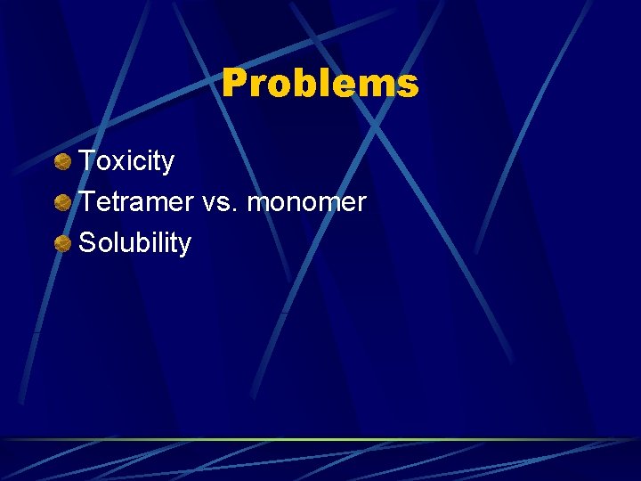Problems Toxicity Tetramer vs. monomer Solubility 